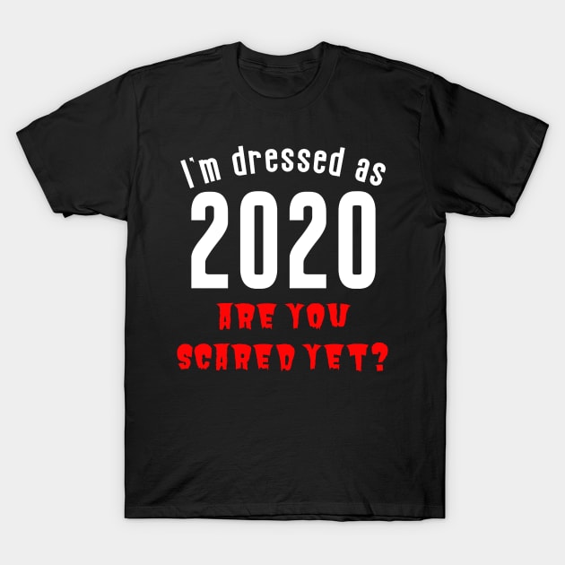 I'm Dressed as 2020 Are You Scared Yet? T-Shirt by Scarebaby